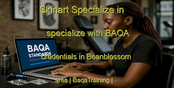 Skinart Specialize in specialize with BAQA credentials in Beanblossom area | BaqaTraining | BaqaClasses | SkinartTraining-United States